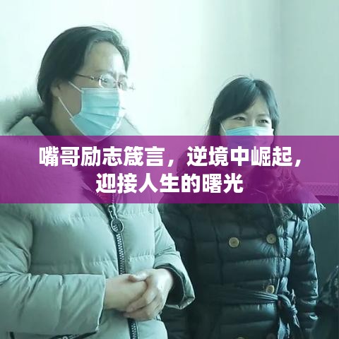 嘴哥勵志箴言，逆境中崛起，迎接人生的曙光