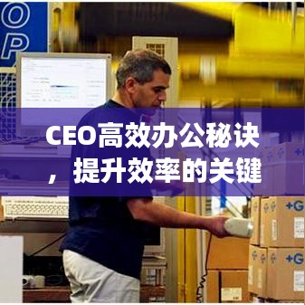 CEO高效辦公秘訣，提升效率的關(guān)鍵策略解析