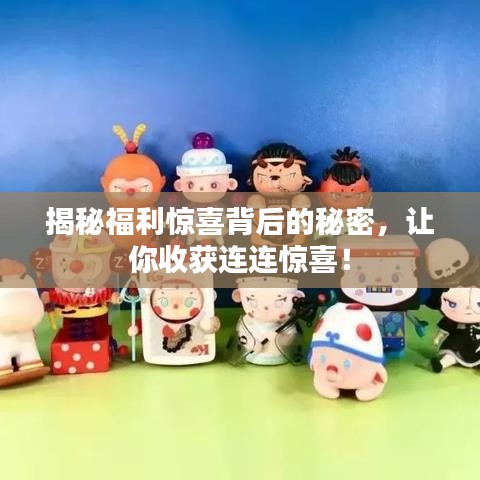 揭秘福利驚喜背后的秘密，讓你收獲連連驚喜！
