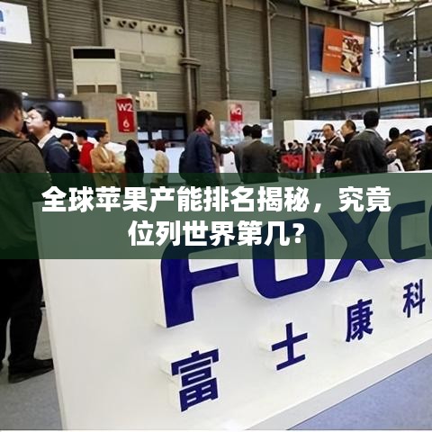 全球蘋果產(chǎn)能排名揭秘，究竟位列世界第幾？