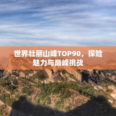 世界壯麗山峰TOP90，探險魅力與巔峰挑戰(zhàn)