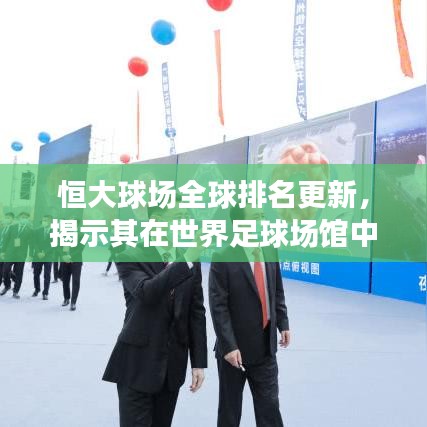 恒大球場全球排名更新，揭示其在世界足球場館中的位置