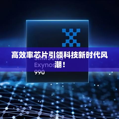 高效率芯片引領(lǐng)科技新時(shí)代風(fēng)潮！