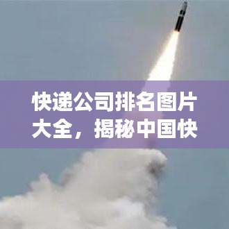 快遞公司排名圖片大全，揭秘中國(guó)快遞市場(chǎng)的競(jìng)爭(zhēng)格局！