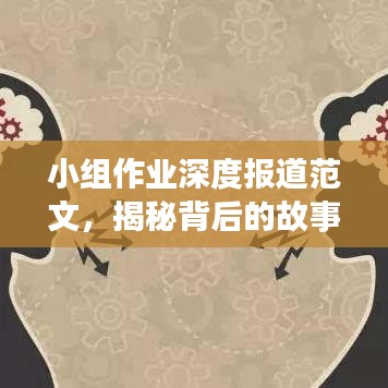 小組作業(yè)深度報(bào)道范文，揭秘背后的故事，展現(xiàn)細(xì)節(jié)之美