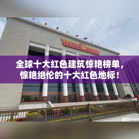 全球十大紅色建筑驚艷榜單，驚艷絕倫的十大紅色地標(biāo)！