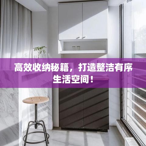 高效收納秘籍，打造整潔有序生活空間！