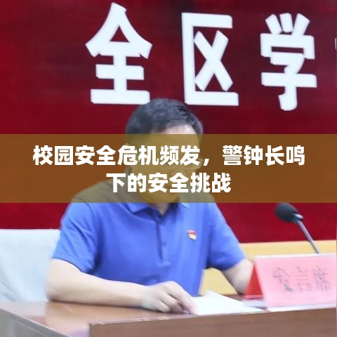 校園安全危機頻發(fā)，警鐘長鳴下的安全挑戰(zhàn)