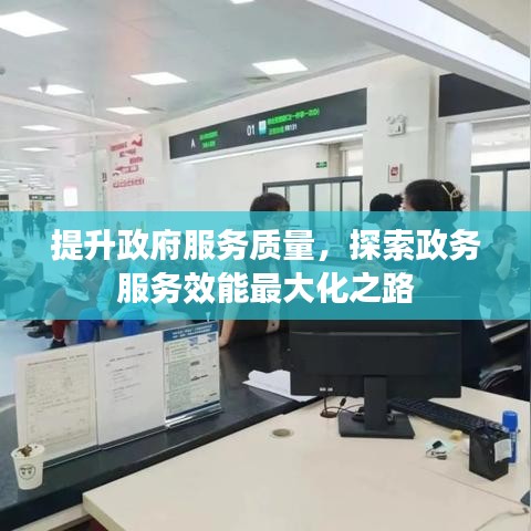提升政府服務質量，探索政務服務效能最大化之路