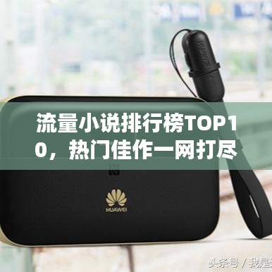 流量小說排行榜TOP10，熱門佳作一網(wǎng)打盡