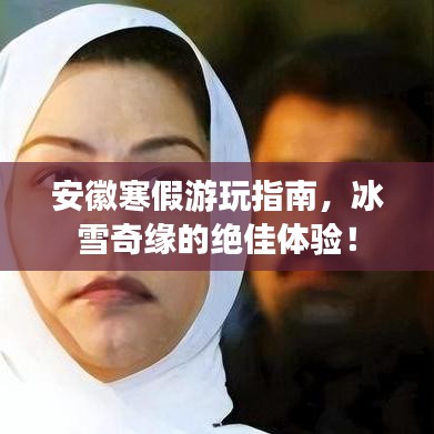 安徽寒假游玩指南，冰雪奇緣的絕佳體驗！