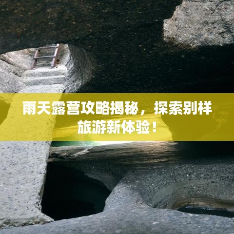 雨天露營(yíng)攻略揭秘，探索別樣旅游新體驗(yàn)！