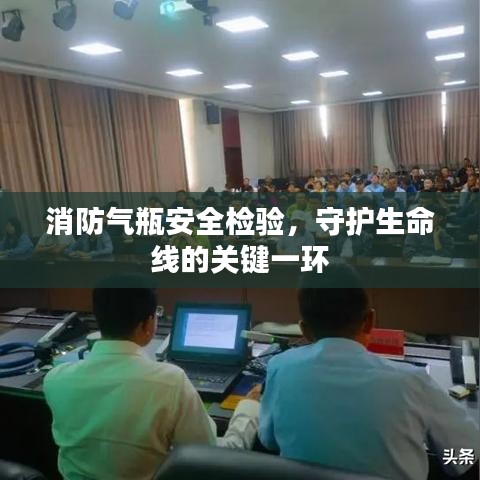 消防氣瓶安全檢驗，守護(hù)生命線的關(guān)鍵一環(huán)
