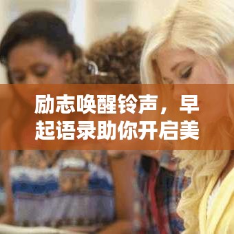 勵志喚醒鈴聲，早起語錄助你開啟美好每一天