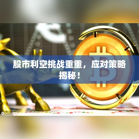 股市利空挑戰(zhàn)重重，應(yīng)對策略揭秘！