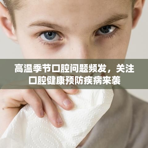 高溫季節(jié)口腔問題頻發(fā)，關(guān)注口腔健康預(yù)防疾病來(lái)襲
