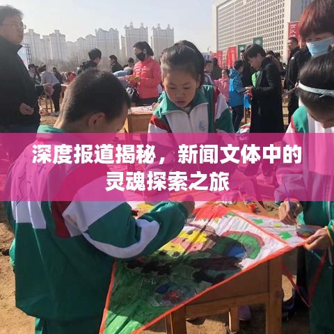 深度報(bào)道揭秘，新聞文體中的靈魂探索之旅