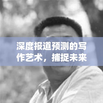 深度報道預(yù)測的寫作藝術(shù)，捕捉未來趨勢，呈現(xiàn)給讀者獨家洞察