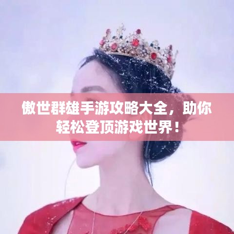 傲世群雄手游攻略大全，助你輕松登頂游戲世界！