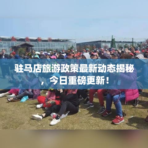 駐馬店旅游政策最新動態(tài)揭秘，今日重磅更新！