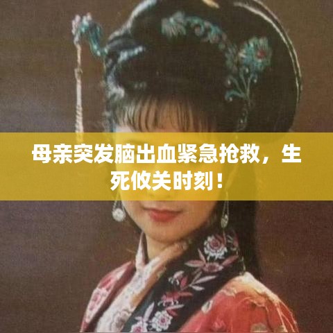 母親突發(fā)腦出血緊急搶救，生死攸關(guān)時(shí)刻！