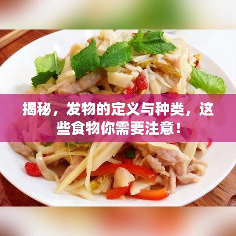 揭秘，發(fā)物的定義與種類(lèi)，這些食物你需要注意！