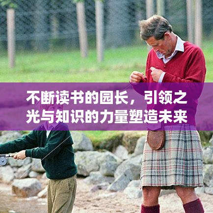 不斷讀書的園長，引領(lǐng)之光與知識的力量塑造未來領(lǐng)袖風(fēng)采