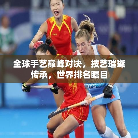 全球手藝巔峰對決，技藝璀璨傳承，世界排名矚目