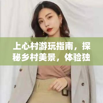 上心村游玩指南，探秘鄉(xiāng)村美景，體驗(yàn)獨(dú)特風(fēng)情！