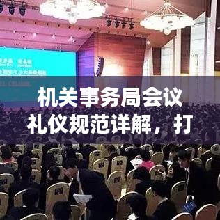 機(jī)關(guān)事務(wù)局會議禮儀規(guī)范詳解，打造專業(yè)形象，提升會議品質(zhì)