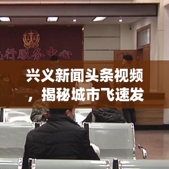 興義新聞?lì)^條視頻，揭秘城市飛速發(fā)展，精彩瞬間一網(wǎng)打盡
