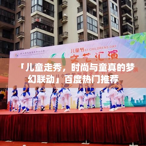 「兒童走秀，時(shí)尚與童真的夢(mèng)幻聯(lián)動(dòng)」百度熱門推薦