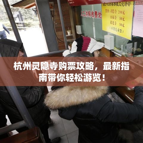 杭州靈隱寺購(gòu)票攻略，最新指南帶你輕松游覽！