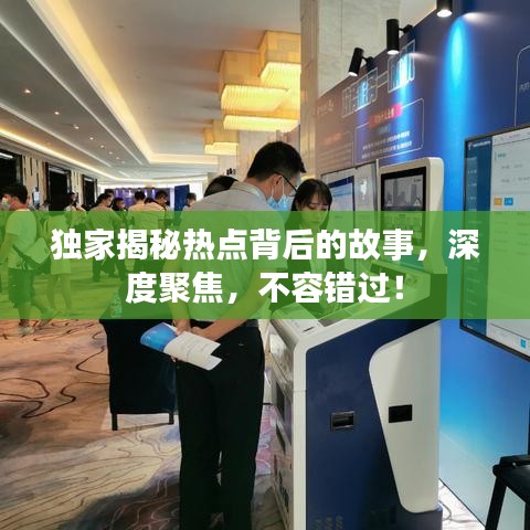 獨(dú)家揭秘?zé)狳c(diǎn)背后的故事，深度聚焦，不容錯(cuò)過！