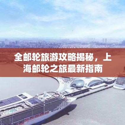 全郵輪旅游攻略揭秘，上海郵輪之旅最新指南
