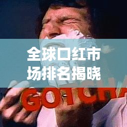 全球口紅市場(chǎng)排名揭曉，揭秘銷(xiāo)售巨頭與趨勢(shì)分析