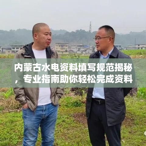 內(nèi)蒙古水電資料填寫規(guī)范揭秘，專業(yè)指南助你輕松完成資料整理！