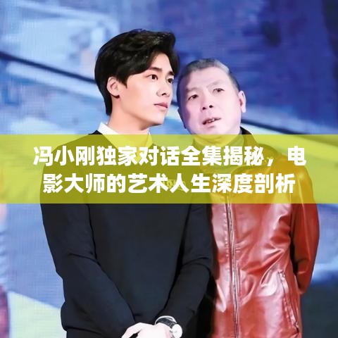 馮小剛獨(dú)家對(duì)話全集揭秘，電影大師的藝術(shù)人生深度剖析