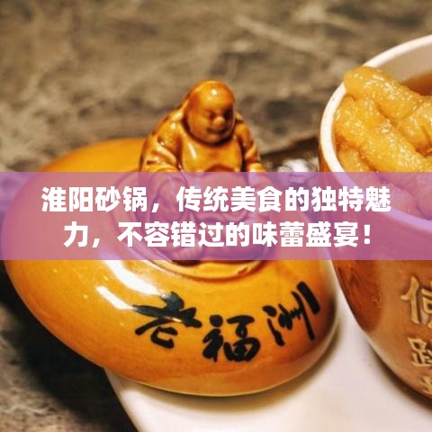 淮陽(yáng)砂鍋，傳統(tǒng)美食的獨(dú)特魅力，不容錯(cuò)過(guò)的味蕾盛宴！