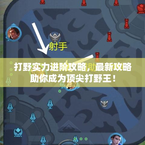打野實(shí)力進(jìn)階攻略，最新攻略助你成為頂尖打野王！