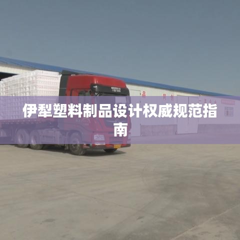 伊犁塑料制品設(shè)計權(quán)威規(guī)范指南