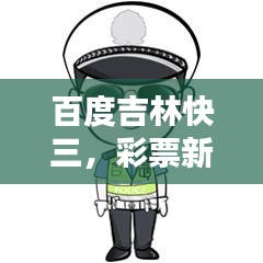 百度吉林快三，彩票新玩法揭秘探索