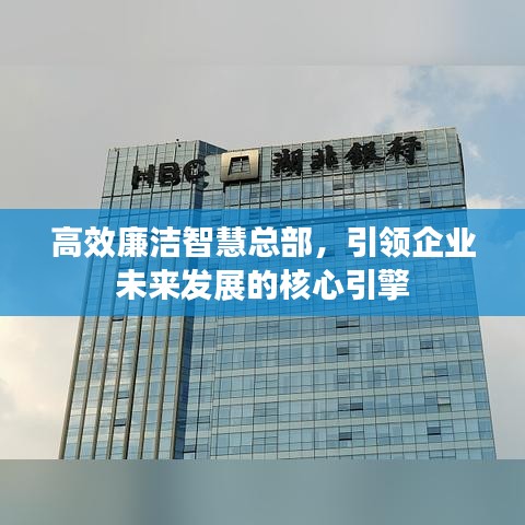 高效廉潔智慧總部，引領(lǐng)企業(yè)未來發(fā)展的核心引擎