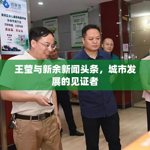 王瑩與新余新聞頭條，城市發(fā)展的見證者