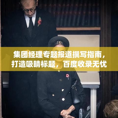 集團(tuán)經(jīng)理專題報道撰寫指南，打造吸睛標(biāo)題，百度收錄無憂！