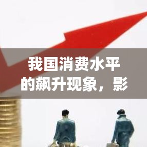 我國消費水平的飆升現(xiàn)象，影響與趨勢分析
