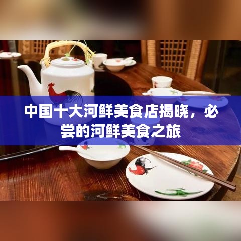 中國十大河鮮美食店揭曉，必嘗的河鮮美食之旅