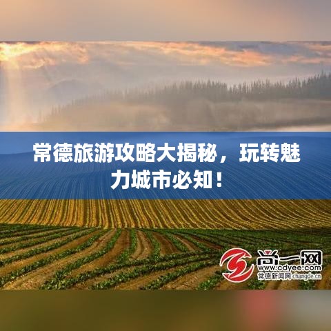 常德旅游攻略大揭秘，玩轉(zhuǎn)魅力城市必知！