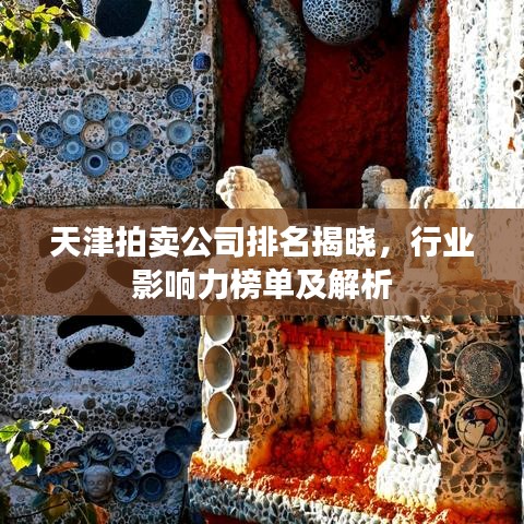 天津拍賣公司排名揭曉，行業(yè)影響力榜單及解析