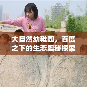 大自然幼稚園，百度之下的生態(tài)奧秘探索